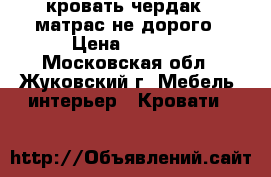 кровать-чердак   матрас не дорого › Цена ­ 7 000 - Московская обл., Жуковский г. Мебель, интерьер » Кровати   
